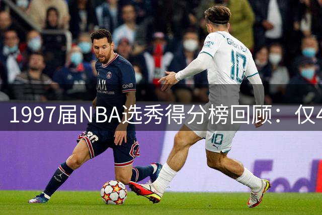 1997届NBA选秀得分榜回顾：仅4人破万分 邓肯独领风骚